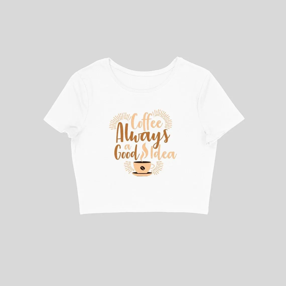 Coffee Always A Good Idea Crop Top