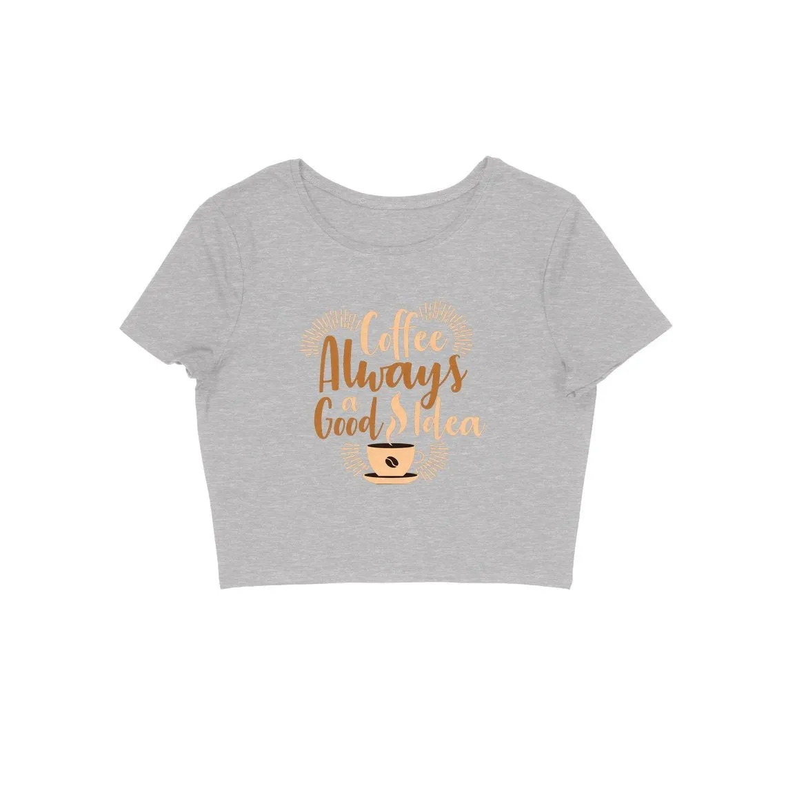 Coffee Always A Good Idea Crop Top