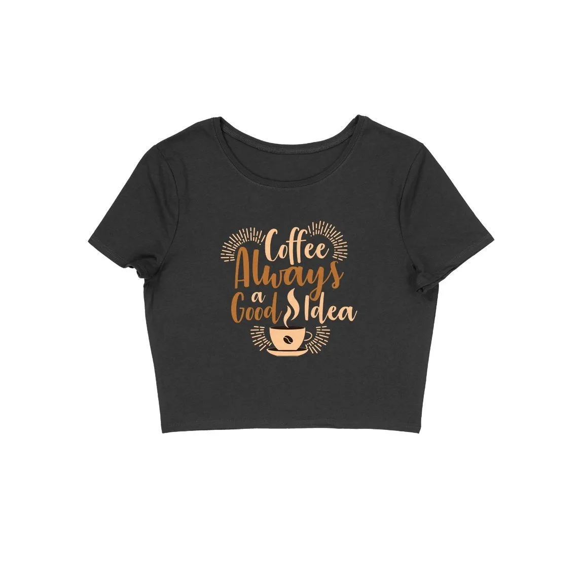 Coffee Always A Good Idea Crop Top