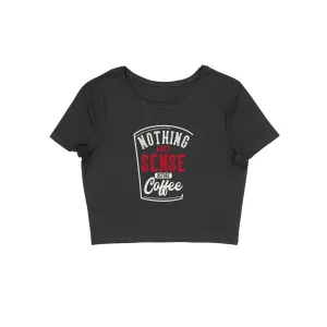 Nothing Make Sense Before Coffee Crop Top - CT00030